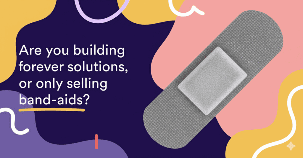 A sticking plaster on a purple background, beside the question “Are you building forever solutions, or only selling band-aids?”