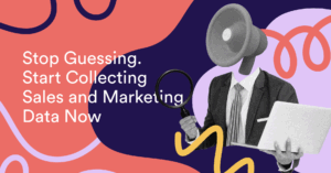 Stop Guessing. Start Collecting Sales and Marketing Data Now