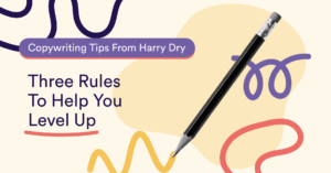 Copywriting Tips From Harry Dry: Three Rules To Help You Level Up