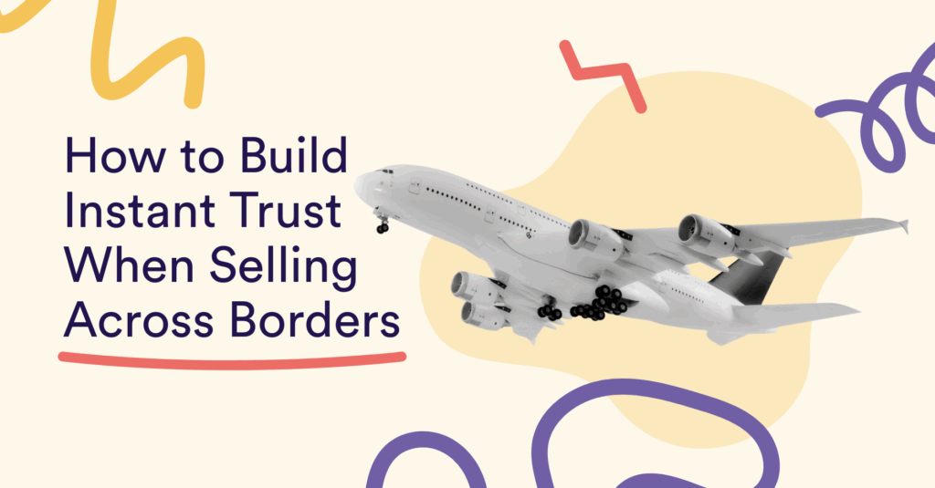 How to Build Instant Trust When Selling Across Borders