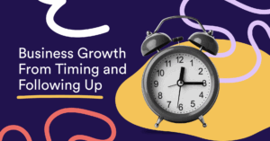 Business Growth From Timing and Following Up