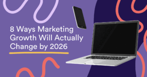8 Ways Marketing Growth Will Actually Change by 2026